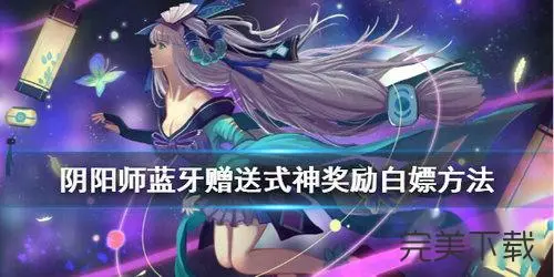 阴阳师蓝牙赠送式神哪个好_阴阳师蓝牙送式神皮肤有没有